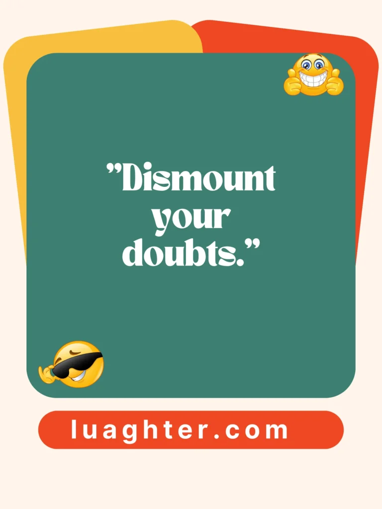  Dismount your doubts 